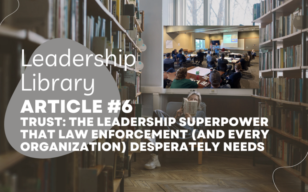 Trust: The Leadership Superpower That Law Enforcement (And Every Organization) Desperately Needs